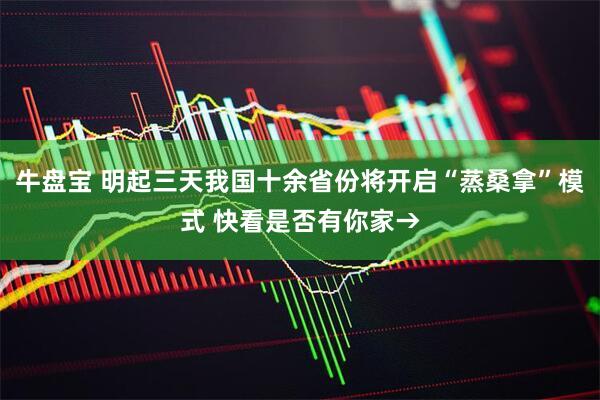 牛盘宝 明起三天我国十余省份将开启“蒸桑拿”模式 快看是否有你家→