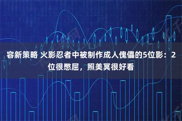 容新策略 火影忍者中被制作成人傀儡的5位影:2位很憋屈,照美冥很好看