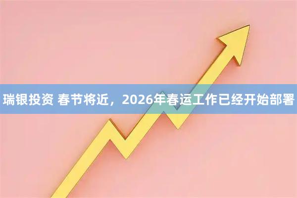 瑞银投资 春节将近,2026年春运工作已经开始部署